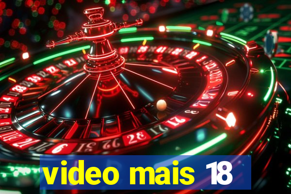 video mais 18